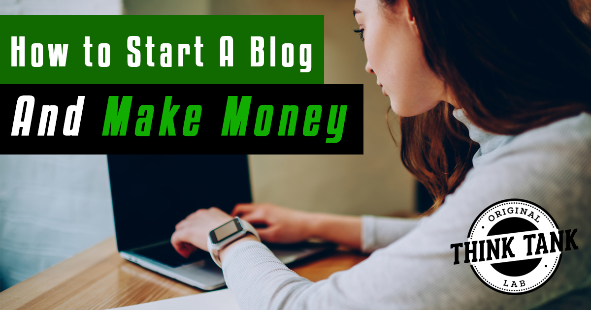 Thinktanklab How To Start A Blog And Make Money