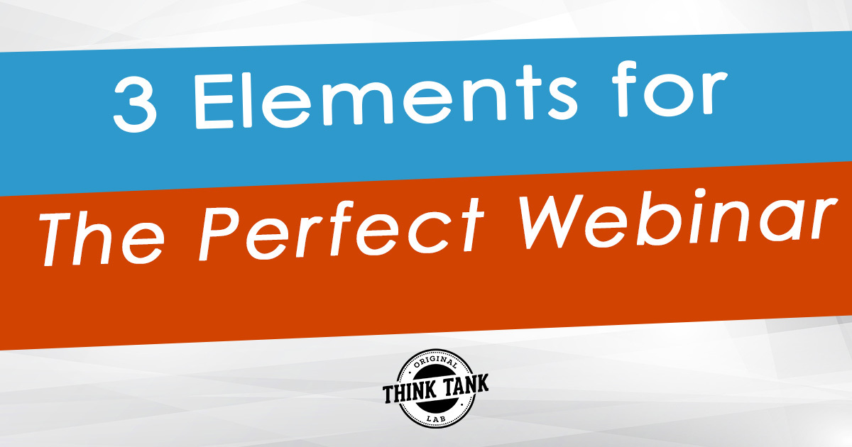 The 3 Most Important Elements For the Perfect Webinar